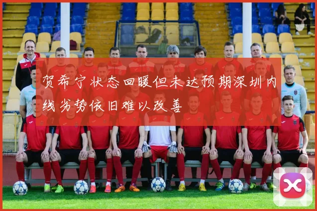 贺希宁状态回暖但未达预期深圳内线劣势依旧难以改善